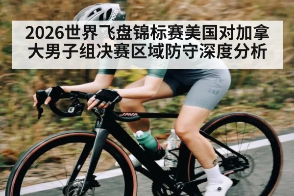 2026世界飞盘锦标赛美国对加拿大男子组决赛区域防守深度分析